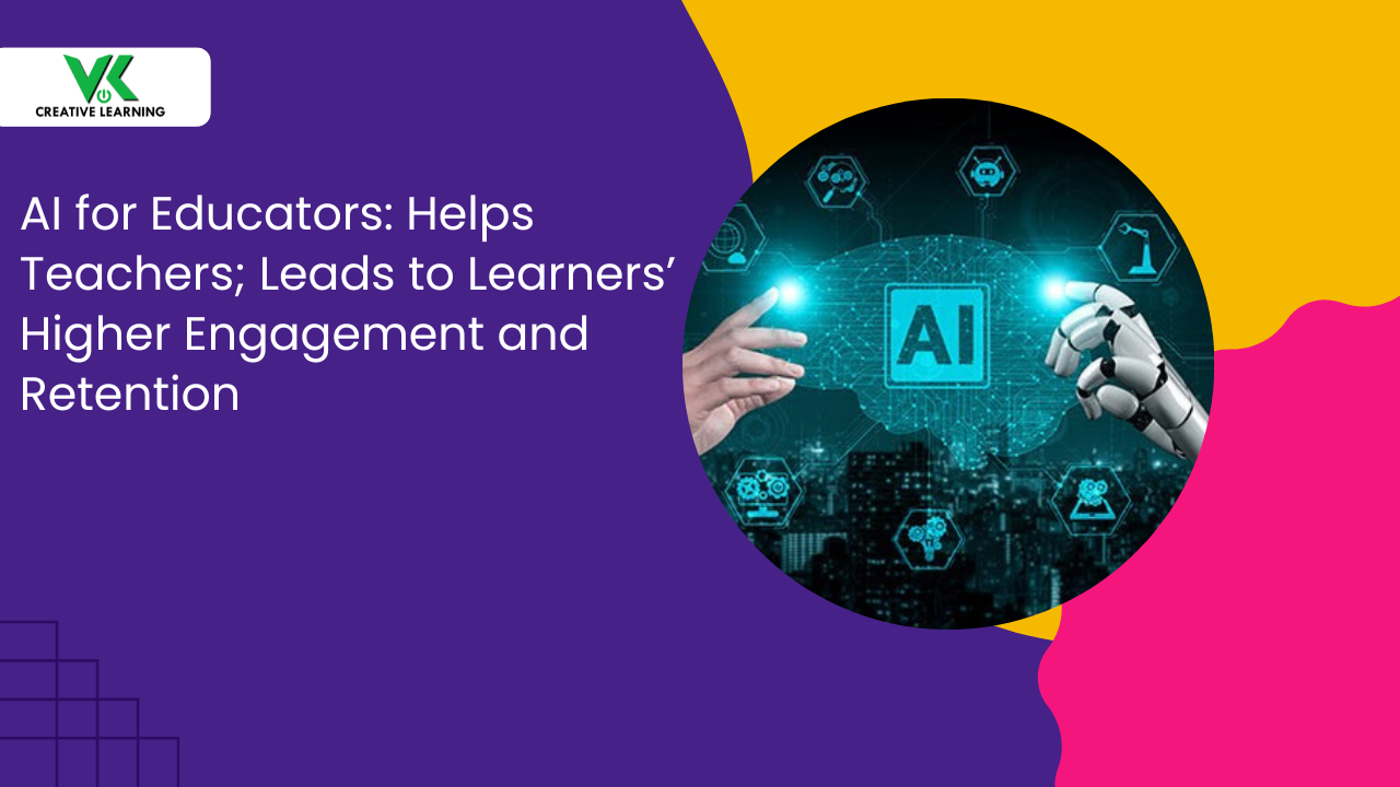 AI for Educators: Helps Teachers; Leads to Learners’ Higher Engagement and Retention